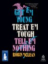Cover image for Get 'em Young, Treat 'em Tough, Tell 'em Nothing